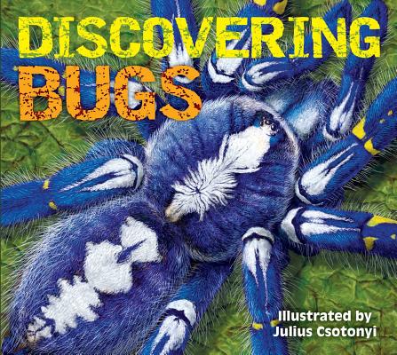 Discovering Bugs: Meet the Coolest Creepy Crawlies on the Planet - Julius Csotonyi