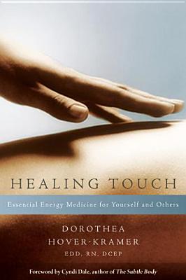 Healing Touch: Essential Energy Medicine for Yourself and Others - Dorothea Hover-kramer