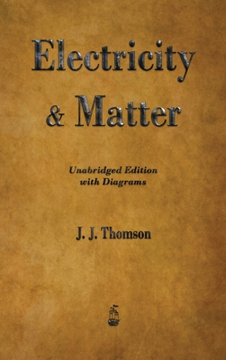 Electricity and Matter - J. J. Thomson