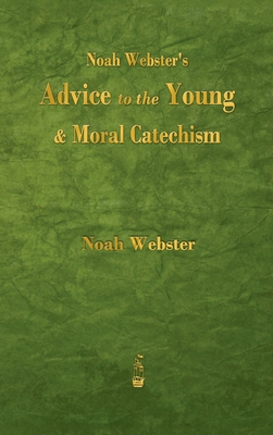 Noah Webster's Advice to the Young and Moral Catechism - Noah Webster