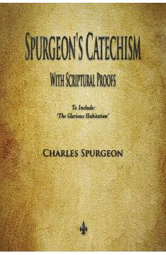 Spurgeon's Catechism: With Scriptural Proofs - Charles Spurgeon