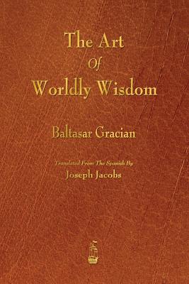 The Art of Worldly Wisdom - Baltasar Gracian