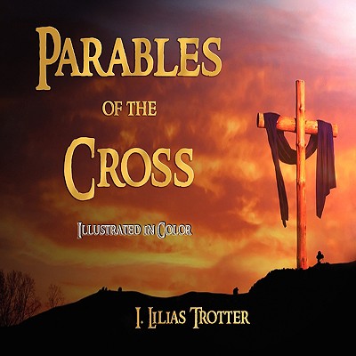 Parables of the Cross - Illustrated in Color - I. Lilias Trotter