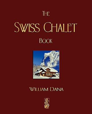 The Swiss Chalet Book - William S. B. Dana