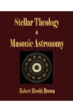 Stellar Theology and Masonic Astronomy - Robert Hewitt Brown