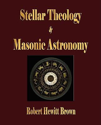 Stellar Theology and Masonic Astronomy - Robert Hewitt Brown