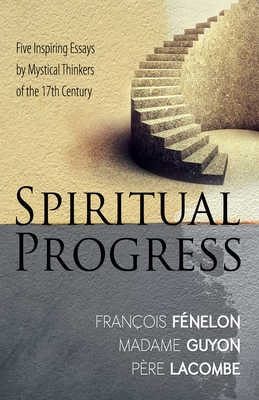 Spiritual Progress: Five Inspiring Essays by Mystical Thinkers of the 17th Century - Francois Fenelon