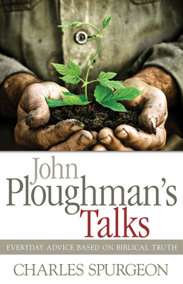 John Ploughman's Talks: Everyday Advice Based on Biblical Truth - Charles H. Spurgeon