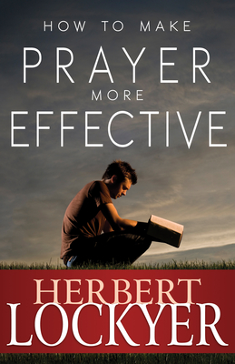 How to Make Prayer More Effective - Herbert Lockyer