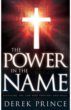 Coperta cărții 'The Power in the Name: Revealing the God Who Provides and Heals - Derek Prince'