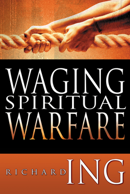 Waging Spiritual Warfare - Richard Ing