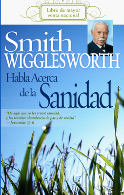 Smith Wigglesworth Habla Acerca de la Sanidad - Smith Wigglesworth