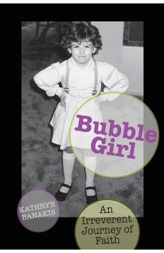 Poza produsului Bubble Girl: An Irreverent Journey of Faith - Kathryn (kat) Banakis