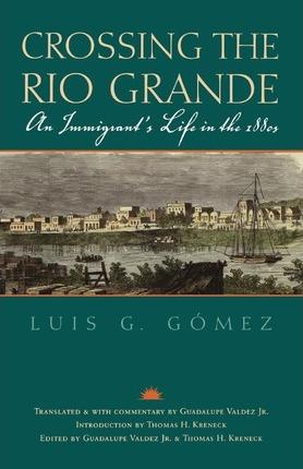 Crossing the Rio Grande: An Immigrant's Life in the 1880s - Luis G. Gomez