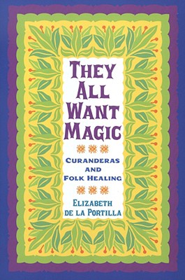They All Want Magic, 16: Curanderas and Folk Healing - Elizabeth De La Portilla
