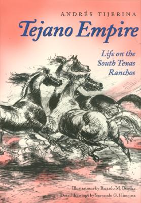 Tejano Empire: Life on the South Texas Ranchosvolume 7 - Andrés Tijerina
