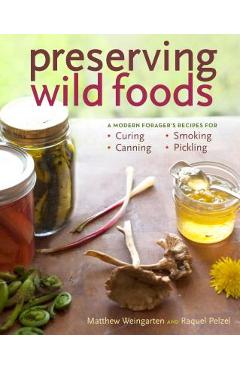 Coperta cărții 'Preserving Wild Foods: A Modern Forager's Recipes for Curing, Canning, Smoking, and Pickling - Raquel Pelzel'