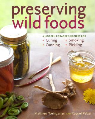 Coperta cărții 'Preserving Wild Foods: A Modern Forager's Recipes for Curing, Canning, Smoking, and Pickling - Raquel Pelzel'