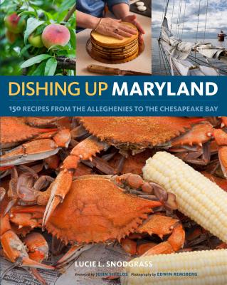 Dishing Up(r) Maryland: 150 Recipes from the Alleghenies to the Chesapeake Bay - Lucie Snodgrass