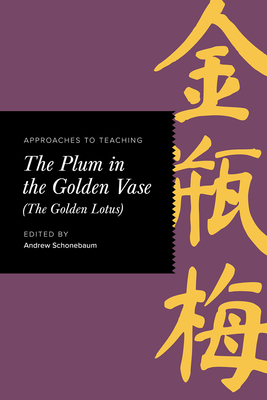 Approaches to Teaching the Plum in the Golden Vase (the Golden Lotus) - Andrew Schonebaum