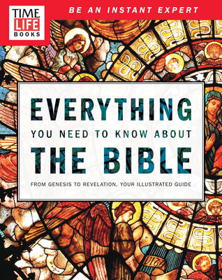 Time-Life Everything You Need to Know about the Bible: From Genesis to Revelation, Your Illustrated Guide - The Editors Of Time-life