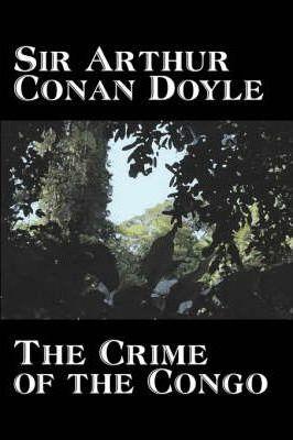 The Crime of the Congo by Arthur Conan Doyle, History, Africa - Arthur Conan Doyle