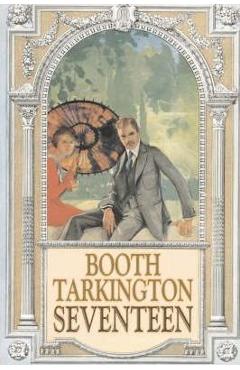 Coperta cărții 'Seventeen by Booth Tarkington, Fiction, Political, Literary, Classics - Booth Tarkington'