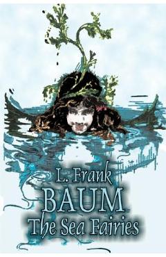 Coperta cărții 'The Sea Fairies by L. Frank Baum, Fiction, Fantasy, Literary, Fairy Tales, Folk Tales, Legends & Mythology - L. Frank'