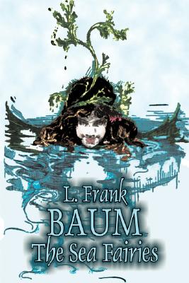 The Sea Fairies by L. Frank Baum, Fiction, Fantasy, Literary, Fairy Tales, Folk Tales, Legends & Mythology - L. Frank Baum