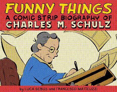Funny Things: A Comic Strip Biography of Charles M. Schulz - Luca Debus
