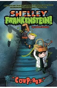 Shelley Frankenstein! (Book One): Cowpiggy - Colleen Madden