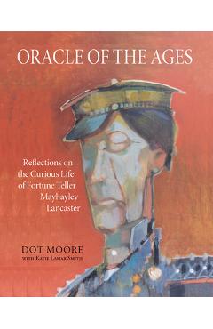 Coperta cărții 'Oracle of the Ages: Reflections on the Curious Life of Fortune Teller Mayhayley Lancaster - Dot Moore'