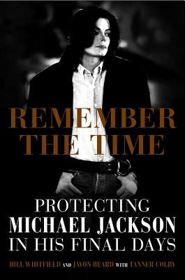 Remember the Time: Protecting Michael Jackson in His Final Days - Bill Whitfield