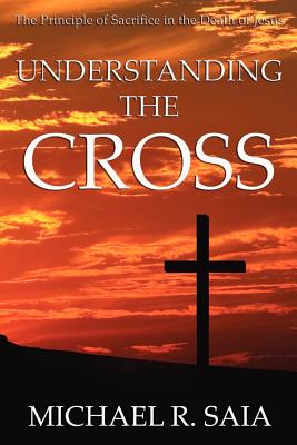 Understanding the Cross - Michael R. Saia