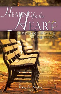 Healing for the Heart... A Guide for Survival in the World of the Widow - Nancy E. Hughes
