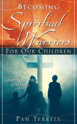 Becoming Spiritual Warriors for Our Children - Pam Terrell