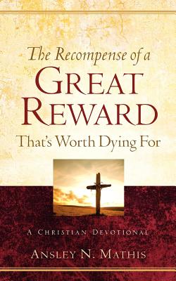 The Recompense of a Great Reward That's Worth Dying For - Ansley N. Mathis