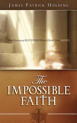 The Impossible Faith - James Patrick Holding