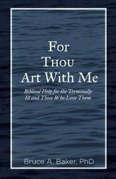 Coperta cărții 'For Thou Art With Me: Biblical Help for the Terminally Ill and Those Who Love Them - Bruce A. Baker'