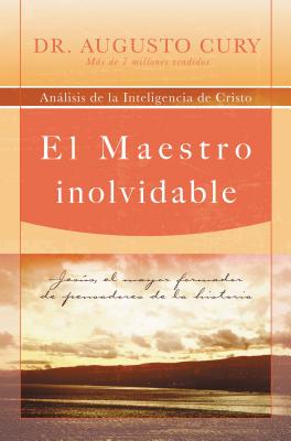 El Maestro Inolvidable: Jesus, el Mayor Formador de Pensadores de la Historia = Unforgettable Teacher = Unforgettable Teacher - Augusto Cury