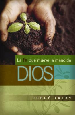 La Fe Que Mueve La Mano de Dios - Josué Yrion