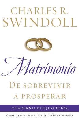 Matrimonio: de Sobrevivir A Prosperar: Cuaderno de Ejercicios = Marriage: From Surviving to Thriving Workbook = Marriage: From Surviving to Thriving W - Charles R. Swindoll