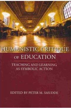 Coperta cărții 'Humanistic Critique of Education: Teaching and Learning as Symbolic Action - Peter M. Smudde'