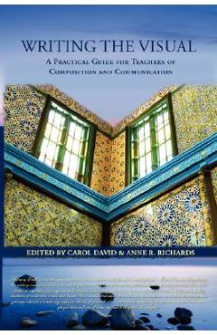Coperta cărții 'Writing the Visual: A Practical Guide for Teachers of Composition and Communication - Carol David'