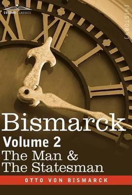 Bismarck: The Man & the Statesman, Volume 2 - Otto Von Bismarck