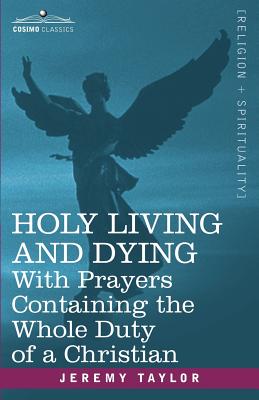 Holy Living and Dying: With Prayers Containing the Whole Duty of a Christian - Jeremy Taylor