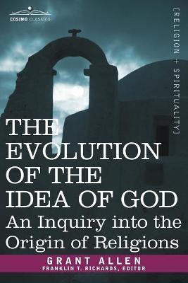 The Evolution of the Idea of God: An Inquiry Into the Origin of Religions - Grant Allen