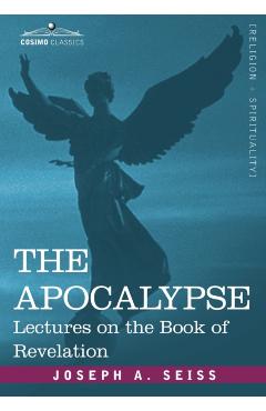 The Apocalypse: Lectures on the Book of Revelation - Joseph A. Seiss