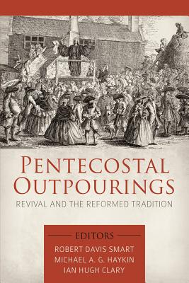 Pentecostal Outpourings: Revival and the Reformed Tradition - Robert Davis Smart