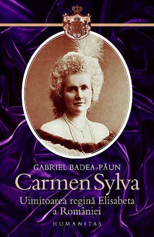 Carmen Sylva, uimitoarea regina Elisabeta a Romaniei - Gabriel Badea-Paun